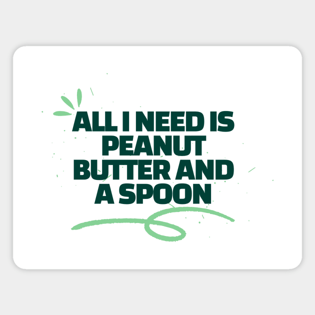 All i need is peanut butter and a spoon Magnet by Truly